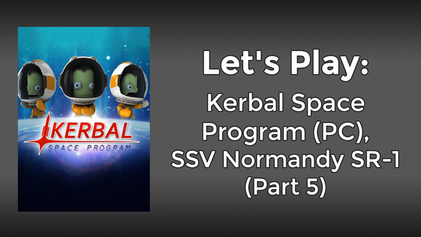 Let’s Play: Kerbal Space Program, SSV Normandy SR-1 Build (Part 5)