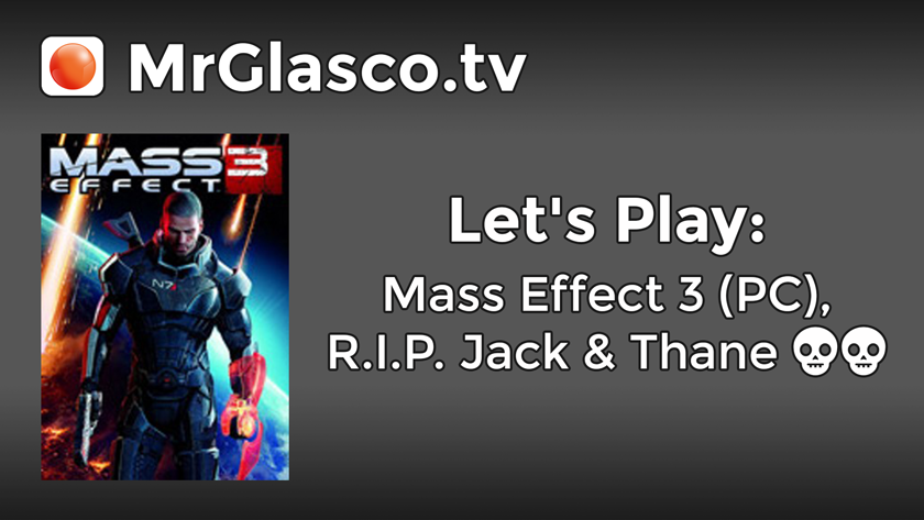 Let’s Play: Mass Effect 3 (PC), R.I.P. Jack & Thane [CANCELED]