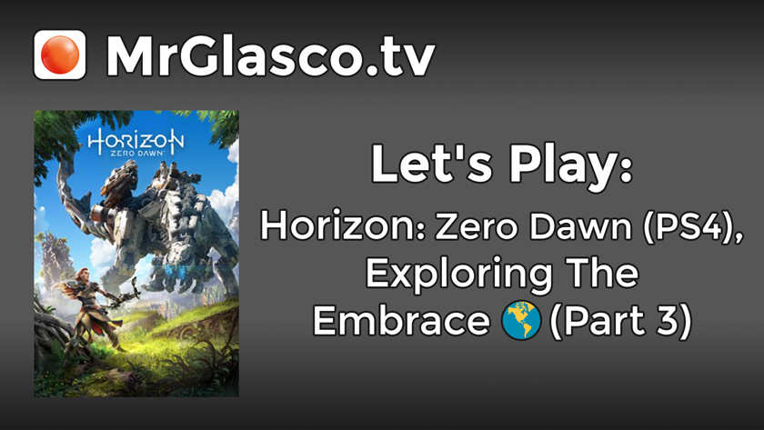 Let’s Play: Horizon: Zero Dawn (PS4), Exploring The Embrace (Part 3)